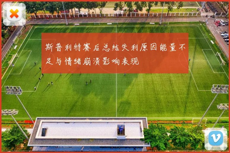 斯普利特赛后总结失利原因能量不足与情绪崩溃影响表现