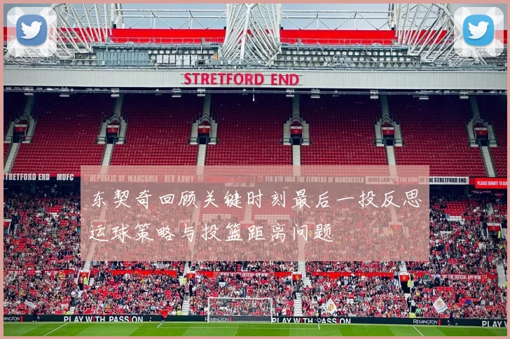 东契奇回顾关键时刻最后一投反思运球策略与投篮距离问题