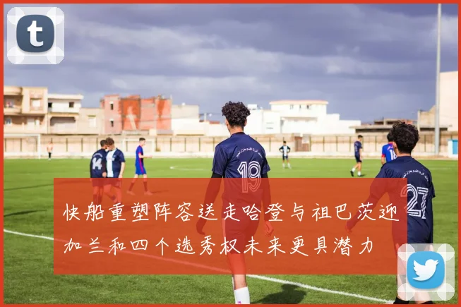 快船重塑阵容送走哈登与祖巴茨迎加兰和四个选秀权未来更具潜力